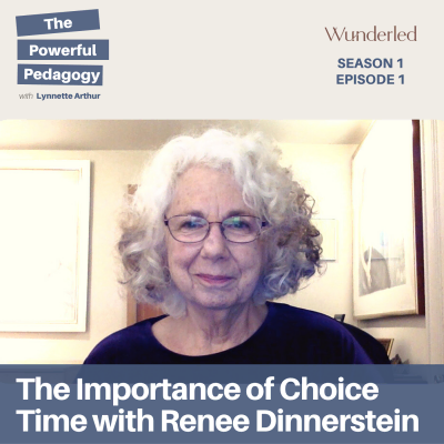 The Powerful Pedagogy Podcast Episode: The Importance of Choice Time with Renee Dinnerstein